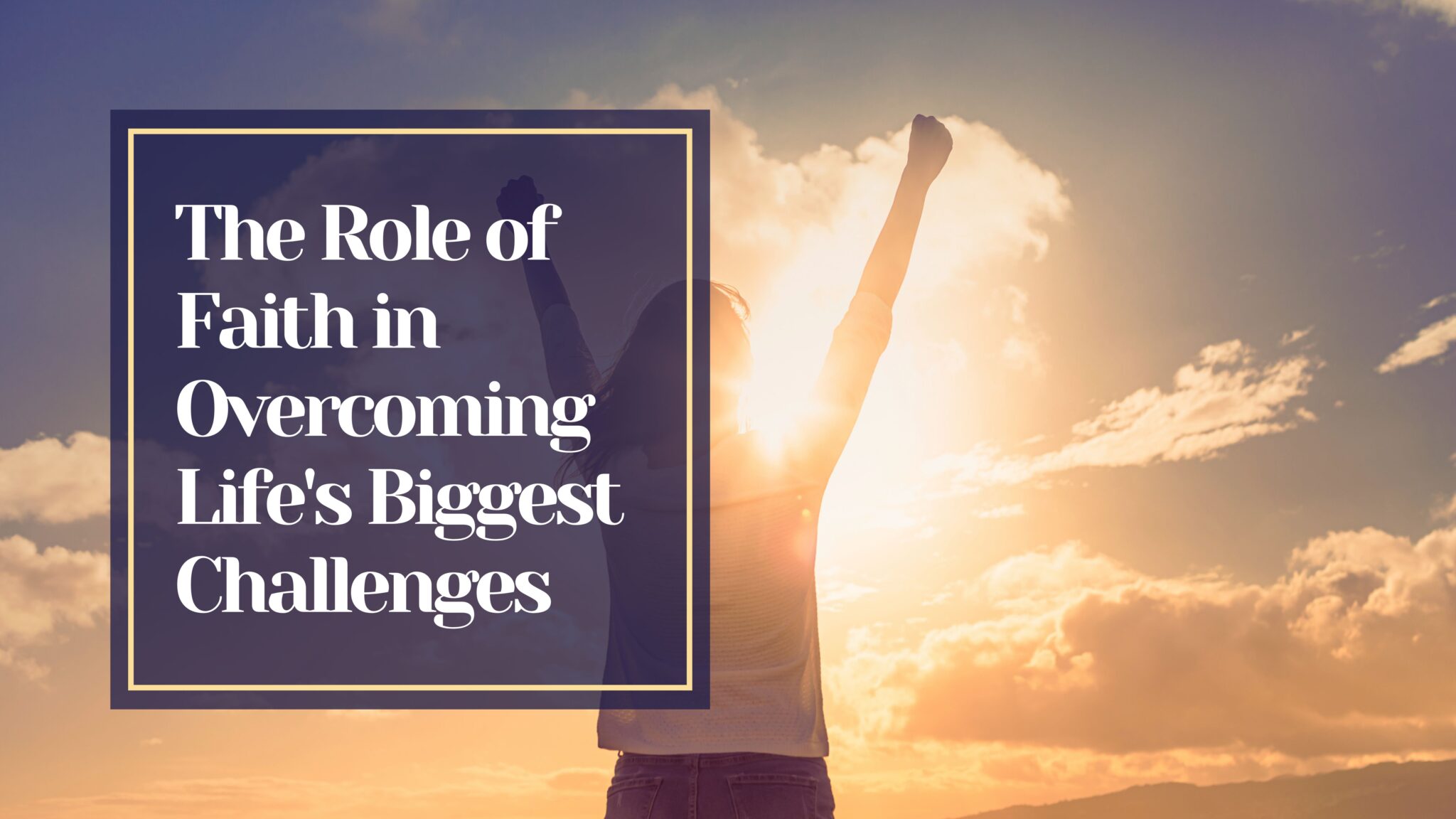 Faith In Life THE ROLE OF FAITH IN OVERCOMING LIFE’S BIGGEST CHALLENGES – Happyology ...